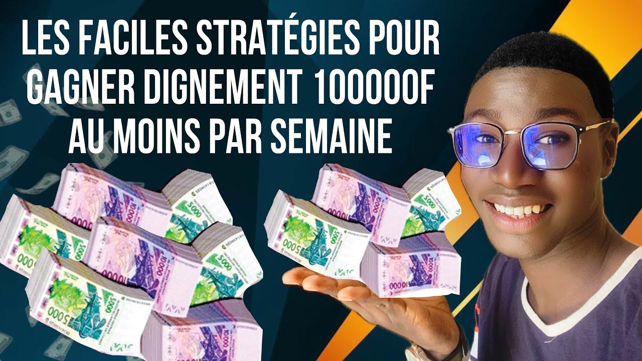 Comment gagner au moins 100000fcfa par semaine … les stratégies efficaces à savoir….