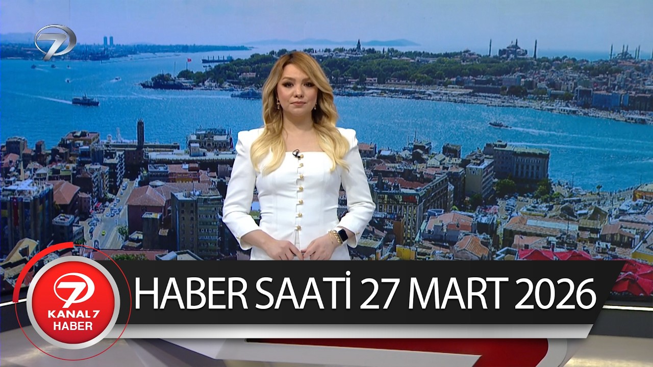 Kanal 7 Haber Saati | 27 Mart 2026