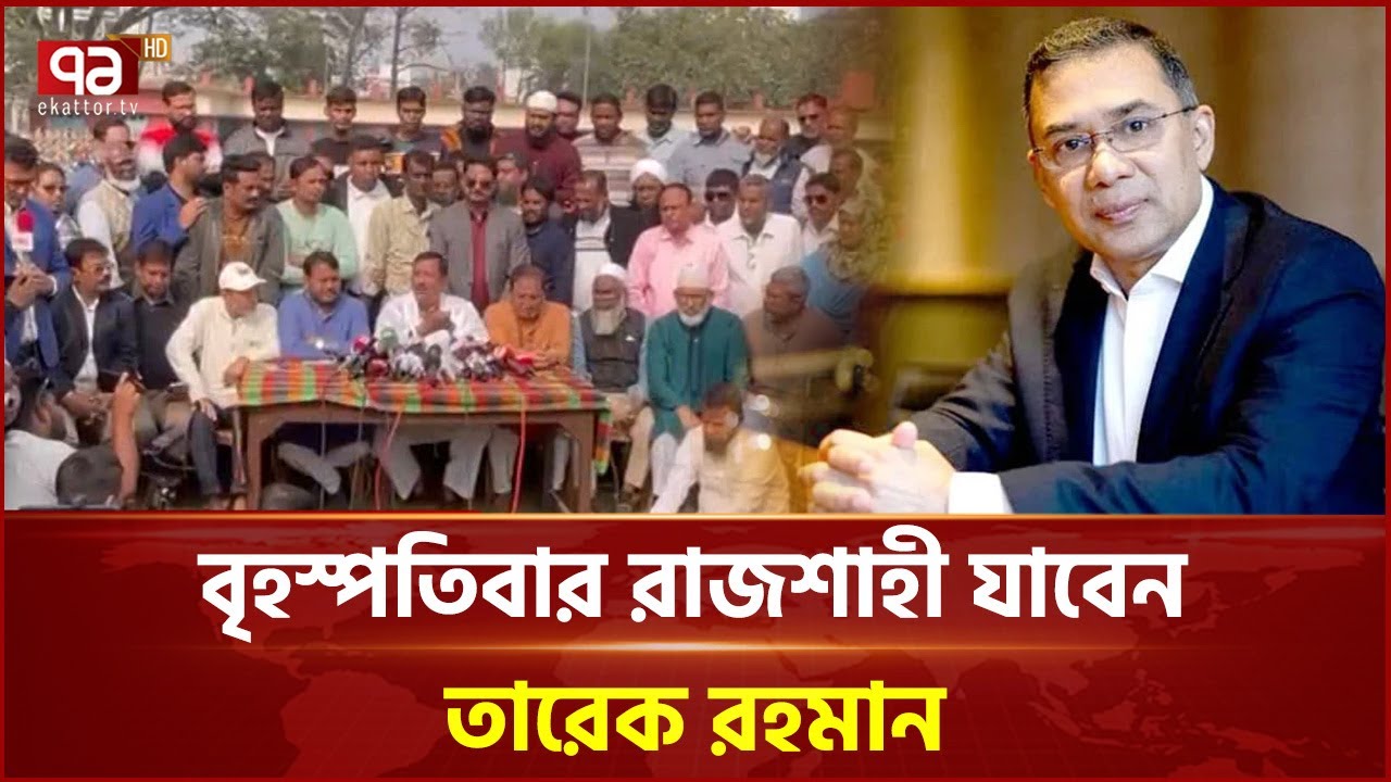 বৃহস্পতিবার রাজশাহী, নওগাঁ ও বগুড়ায় সমাবেশ করবেন তারেক রহমান | Ekattor TV