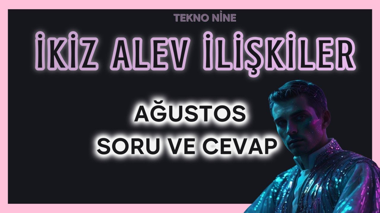 İKİZ ALEV İLİŞKİLER AĞUSTOS AYI SORU VE CEVAP