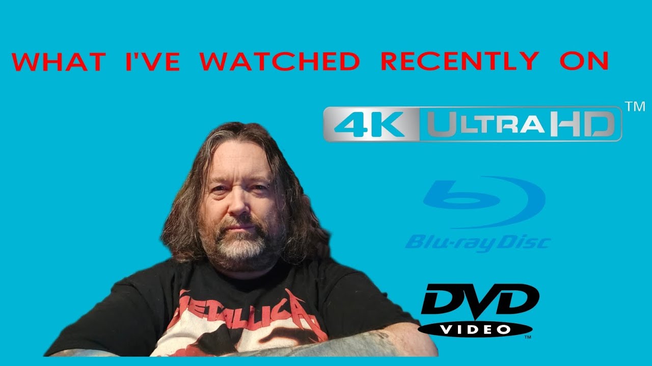 What I've watched recently on 4K UHD , Blu Ray and DVD.