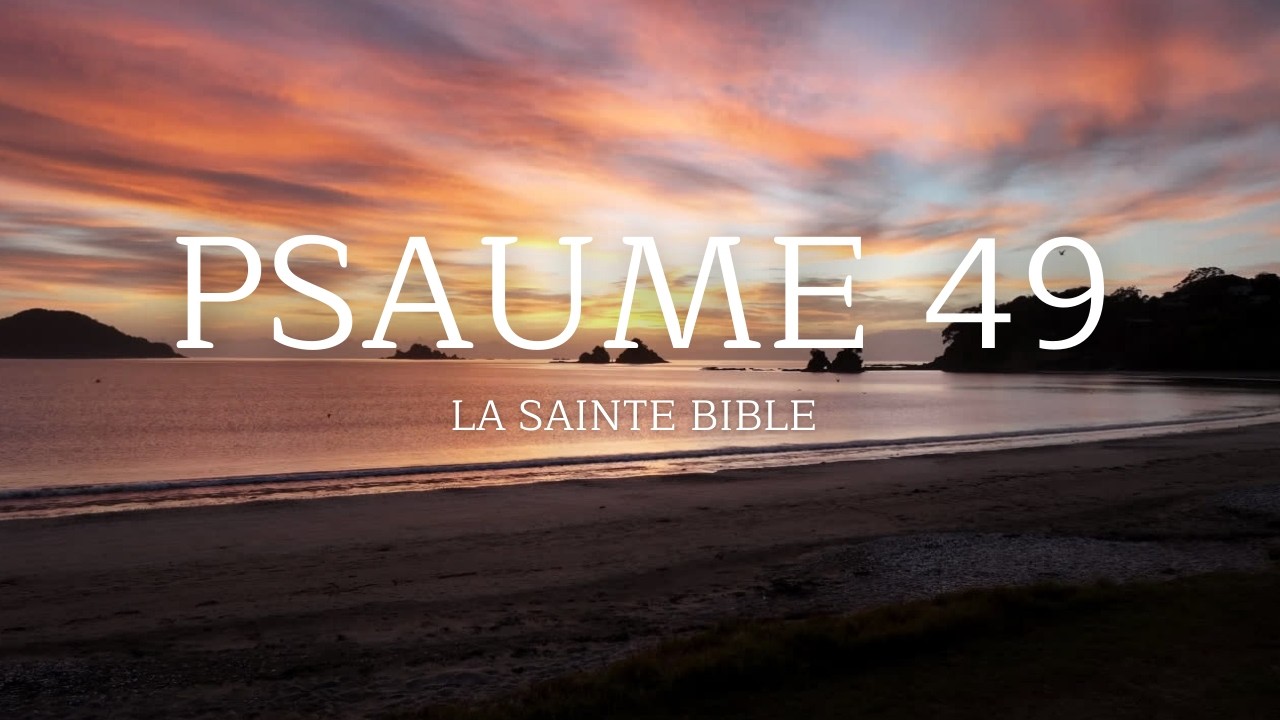 -Psaume 49- LA SAINTE BIBLE (LOUIS SEGOND)