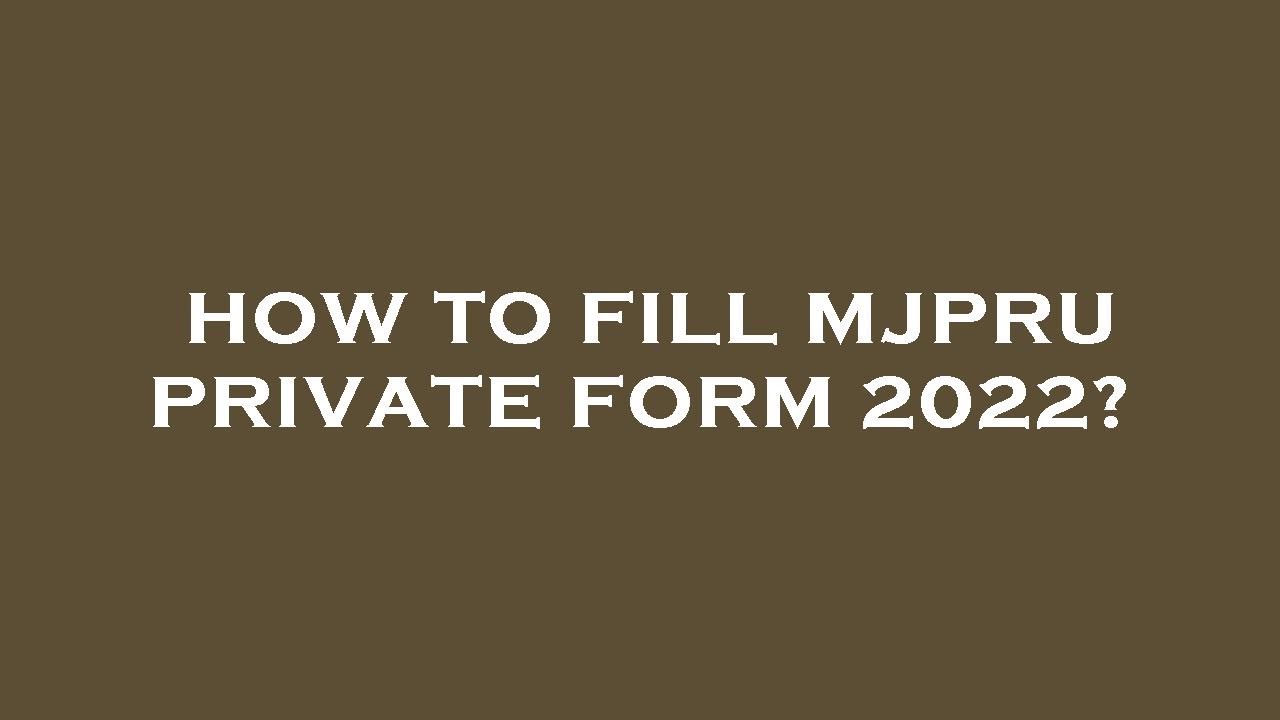 How to fill mjpru private form 2022?
