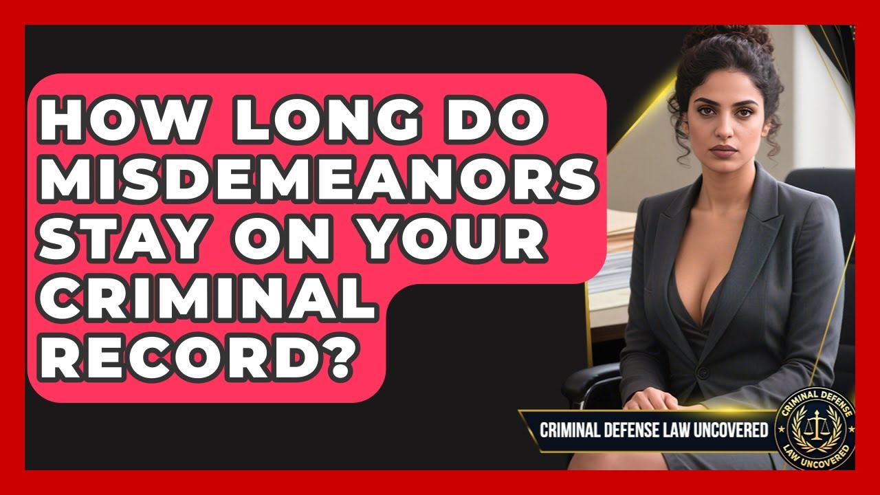 How Long Do Misdemeanors Stay on Your Criminal Record? | Criminal Defense Law Uncovered News