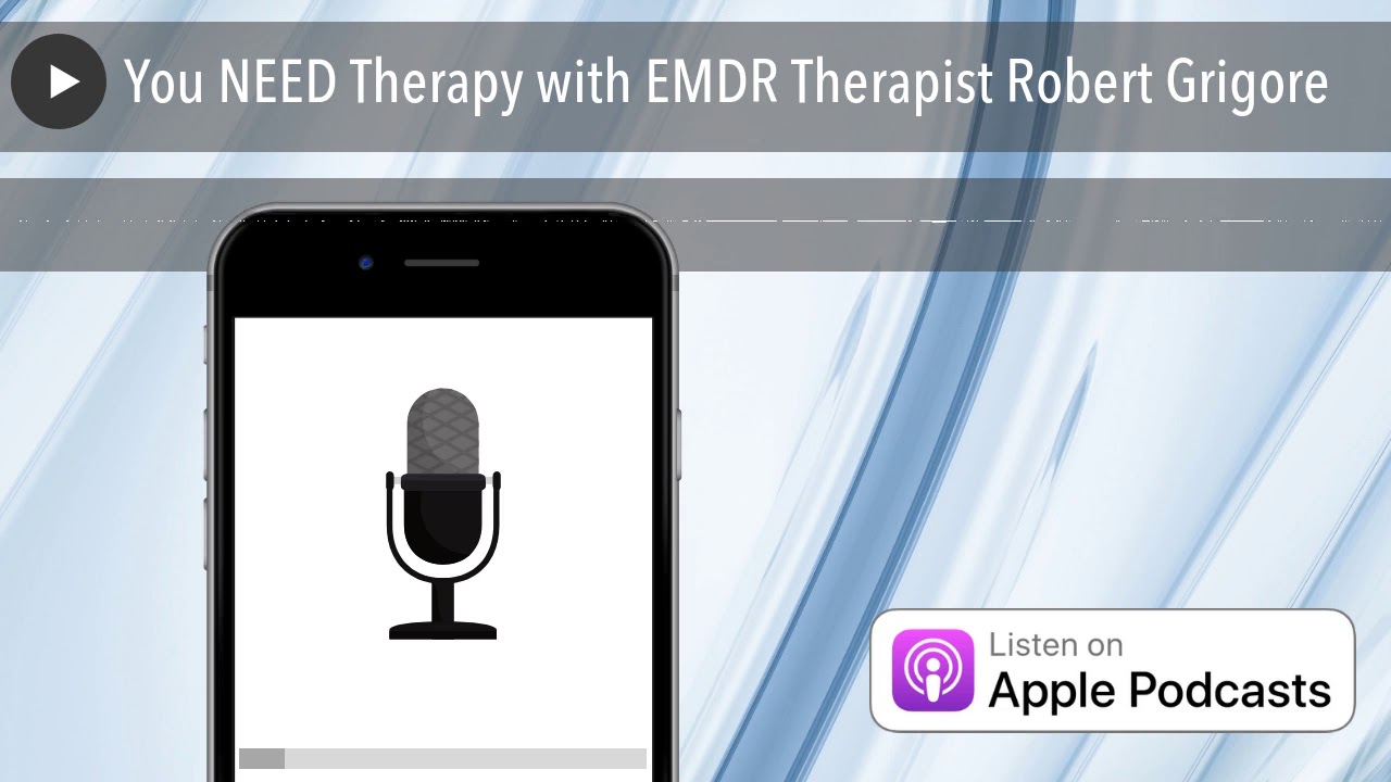 You NEED Therapy with EMDR Therapist Robert Grigore
