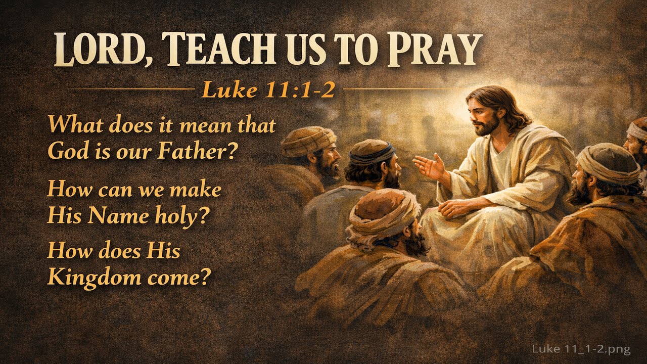 Lord, Teach Us to Pray | Understanding the Father, His Name, and His Kingdom - Luke 11:1–2