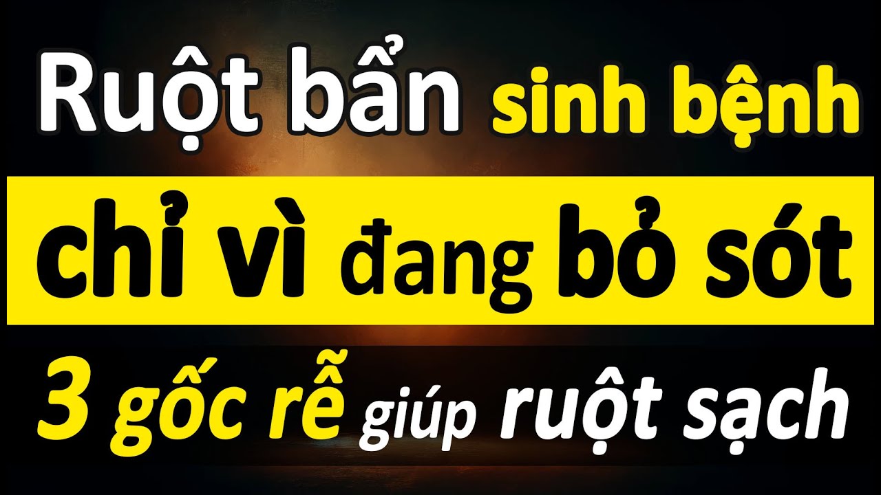 3 Gốc Rễ Để Ruột Sạch Khỏe, Muốn Ít Bệnh Về Già Nhất Định Phải Biết