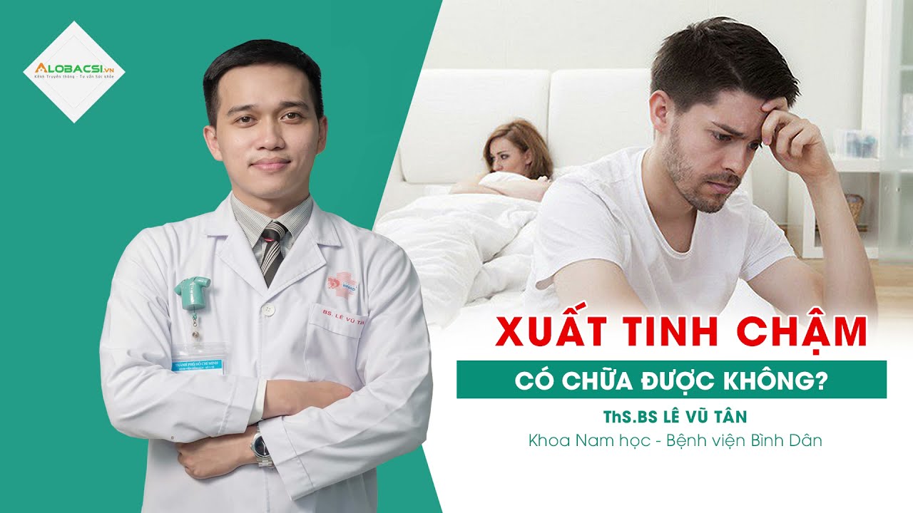 Xuất tinh chậm có chữa được không?  | ThS.BS Lê Vũ Tân