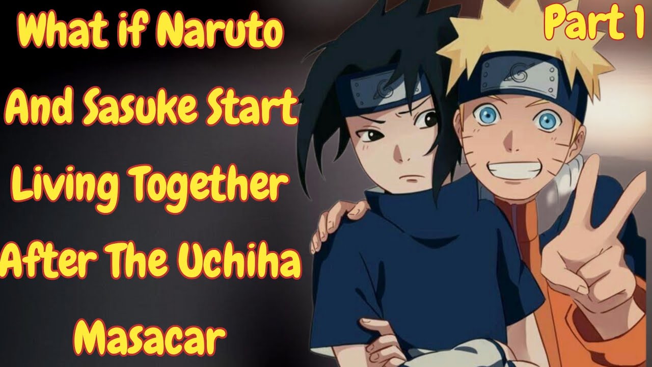 What if Naruto and Sasuke Start Living Together After The Uchiha Masacar /Part 1/ Naruto x Harem