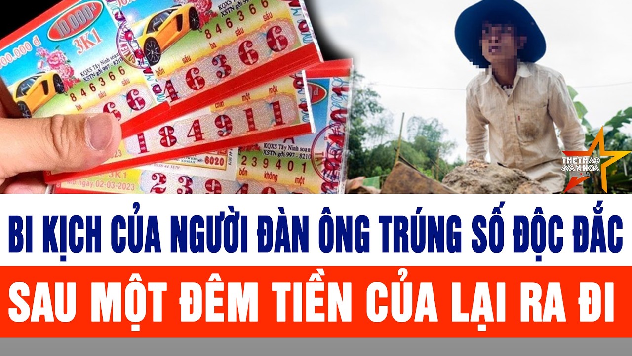 Bi kịch của người đàn ông trúng số độc đắc, sau một đêm tiền của lại ra đi