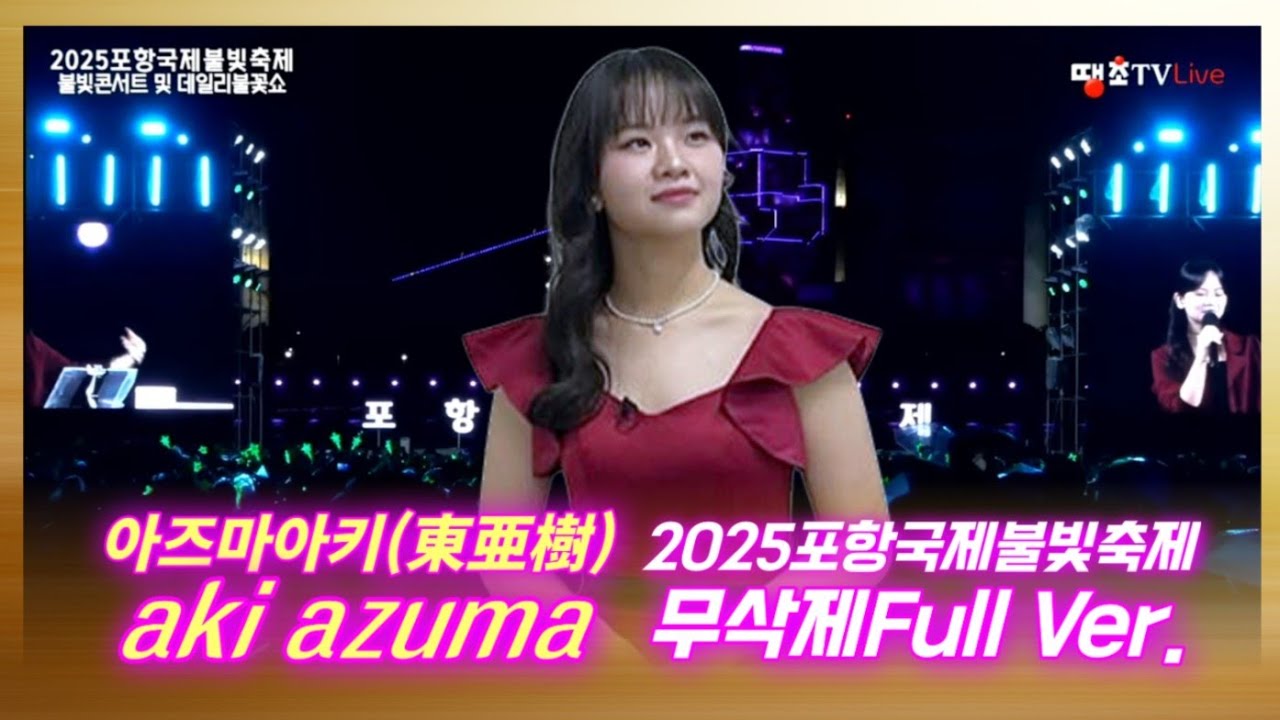 아즈마아키(東亜樹)💖2025포항국제불빛축제 불빛콘서트💖Full영상💖땡초TV 라이브사본