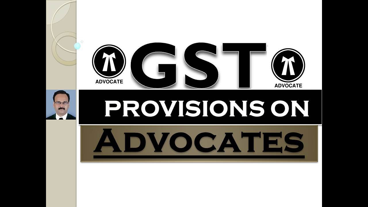 GST - EFFECT ON ADVOCATES