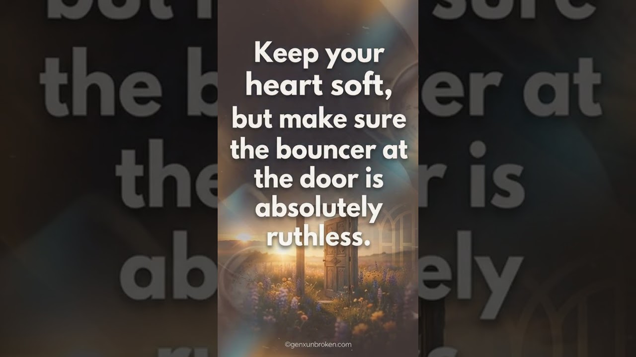 Keep your heart soft, but make sure the bouncer at the door is absolutely ruthless.