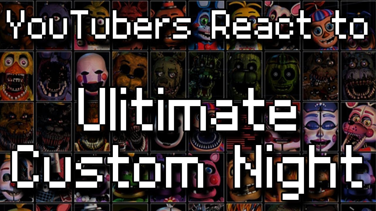 YouTubers React to FNAF: Ultimate Custom Night