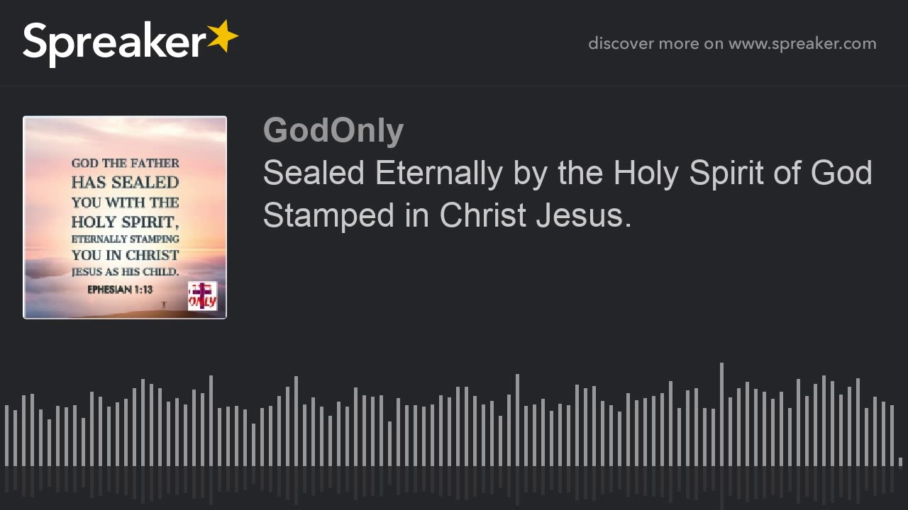 Sealed Eternally by the Holy Spirit of God Stamped in Christ Jesus.