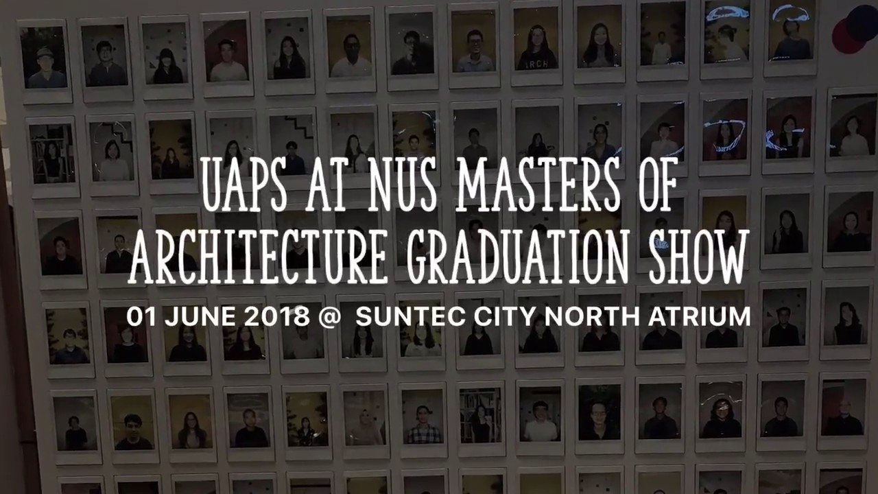 UAPS at NUS Masters of Architecture Graduation Show 2018