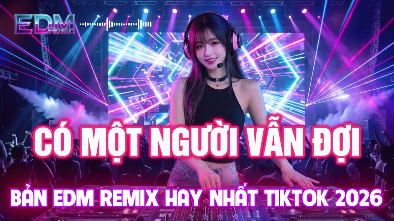 Có Một Người Vẫn Đợi - Nhạc Trẻ EDM Hot Trend TRIỆU VIEW - Top Bản EDM TikTok Hay Nhất 2026