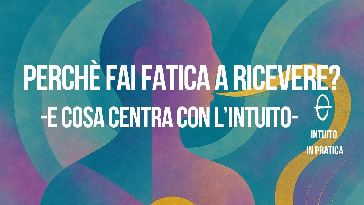 Perché fai fatica a ricevere? E cosa centra con l'intuito
