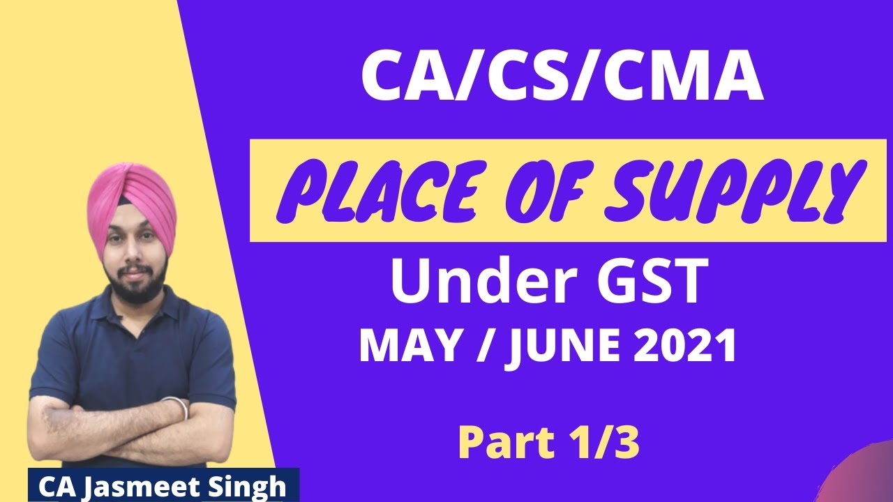 Place Of Supply Under GST | CMA Inter | CS Executive | June 2021| CA Jasmeet Singh | Part 1