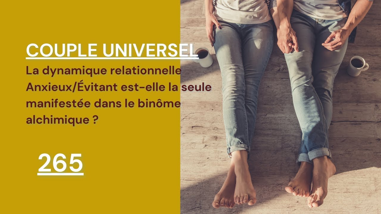 COUPLE UNIVERSEL - 265 : Une dynamique relationnelle Anxieux / &Eacute;vitant uniquement ?