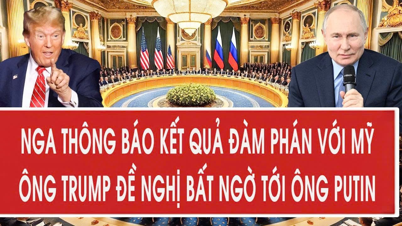 Nga thông báo kết quả đàm phán với Mỹ, ông Trump đề nghị bất ngờ tới ông Putin