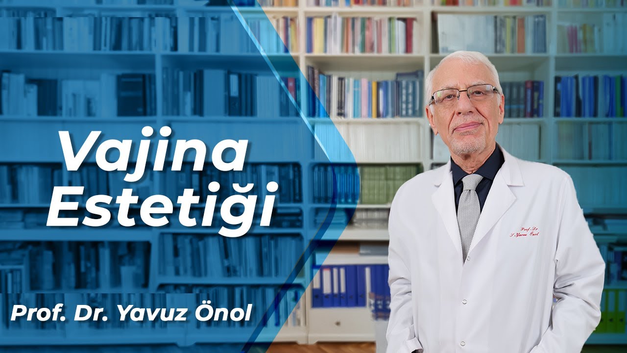 Vajina Estetiği Nedir? Kimlere Yapılır? Vajinal İşlev Bozuklukları Nedir? Prof. Dr. Yavuz Önol