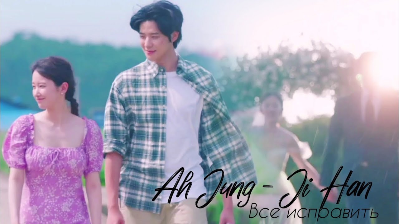 Ah Jung - Ji Han. Все исправить [Свадьба невозможна]