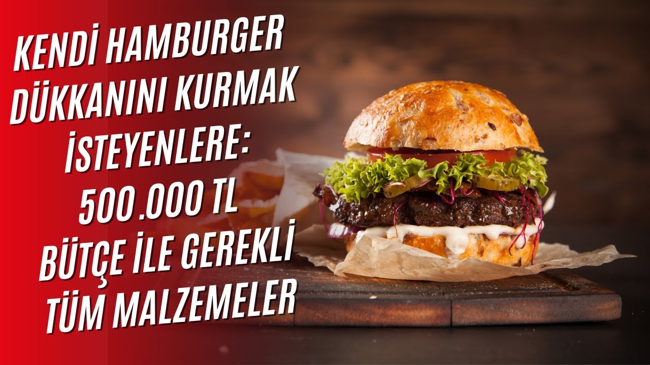 500.000 TL Bütçeyle Hamburger Dükkanı Nasıl Açılır? Gerekli Malzemeler ve Maliyetler!