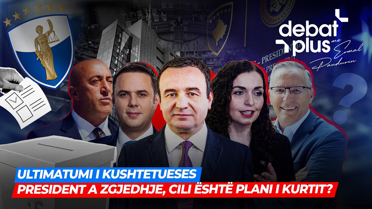 🔴ULTIMATUMI I KUSHTETUESES / PRESIDENT A ZGJEDHJE, CILI &Euml;SHT&Euml; PLANI I KURTIT? - Debat Plus