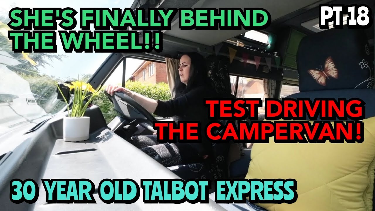 SHE'S FINALLY DRIVING THE CAMPERVAN!! HOW WILL SHE GET ON IN A 30 YEAR OLD TALBOT EXPRESS??