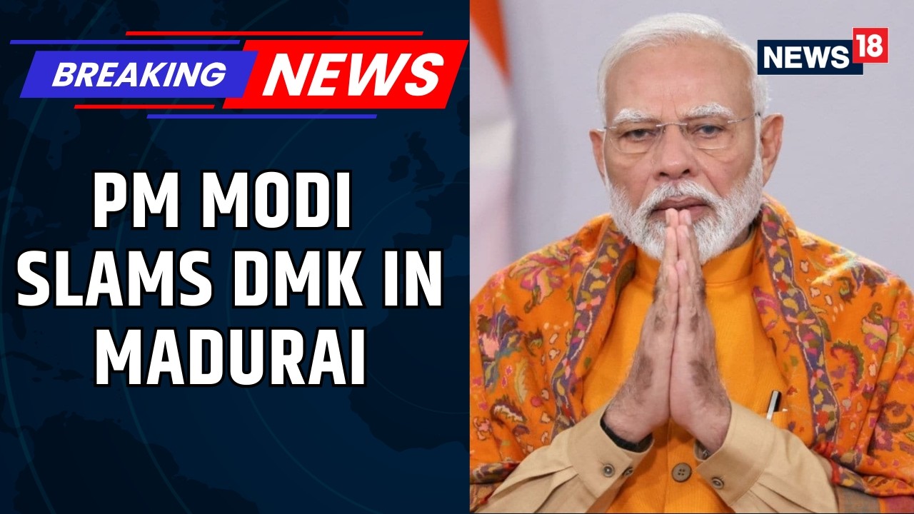 Unfulfilled Promises And Corruption': PM Modi Tears Into DMK In Tamil Nadu's Madurai | News18
