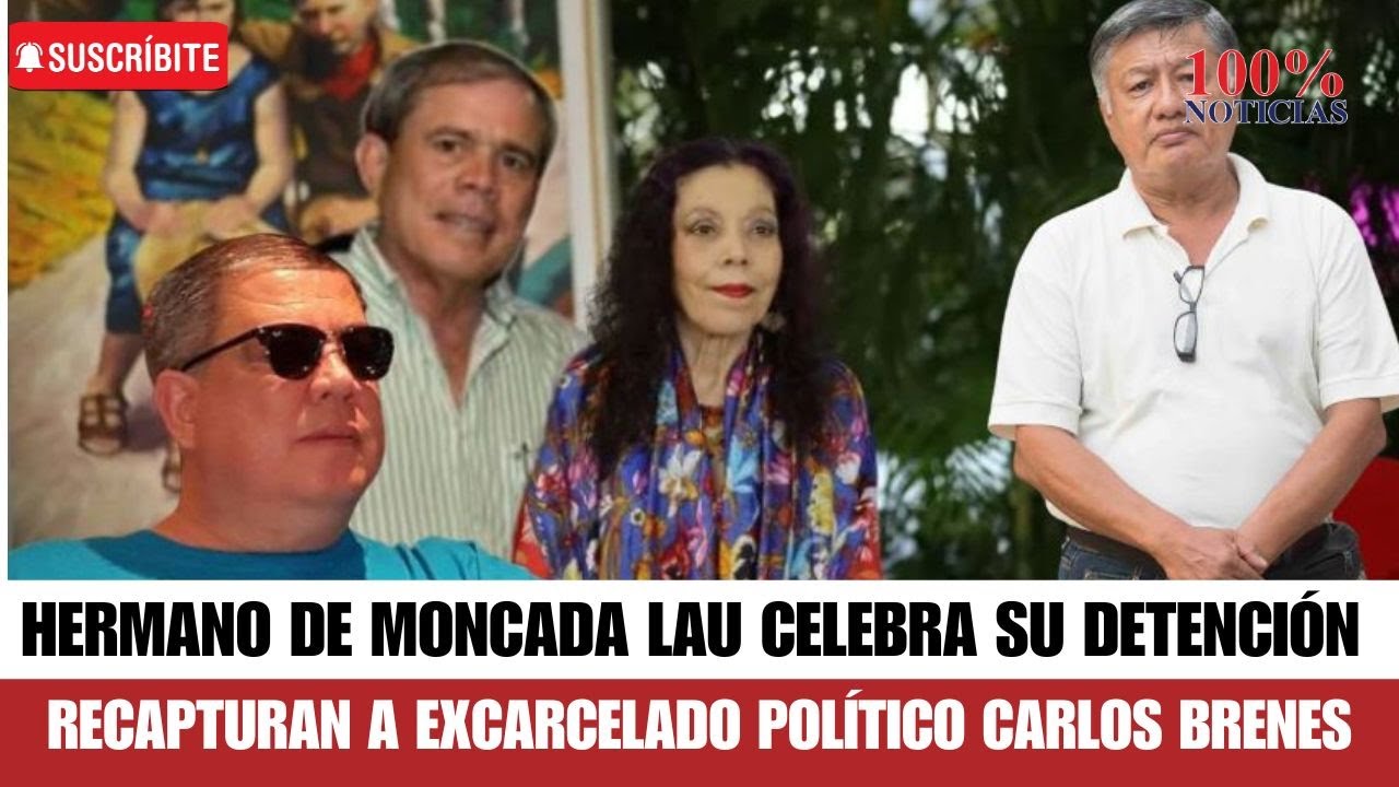 Hermano de Moncada Lau celebra su detención. Recapturan a excarcelado político Carlos Brenes