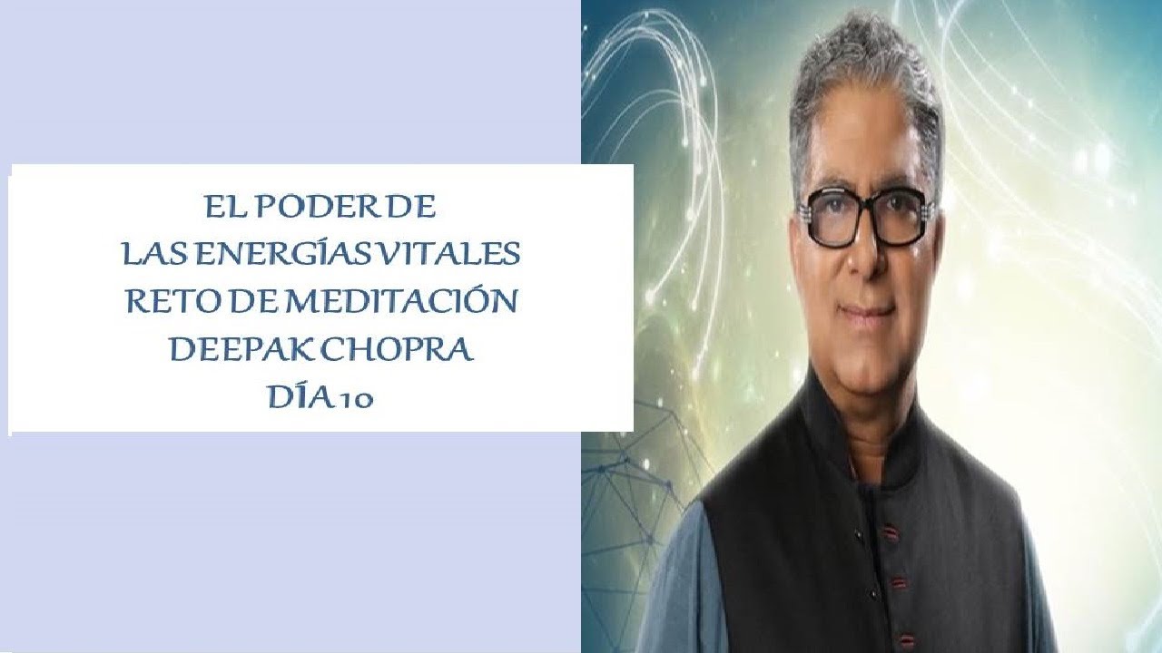 EL PODER DE LAS ENERGÍAS VITALES - DEEPAK CHOPRA - DÍA 10