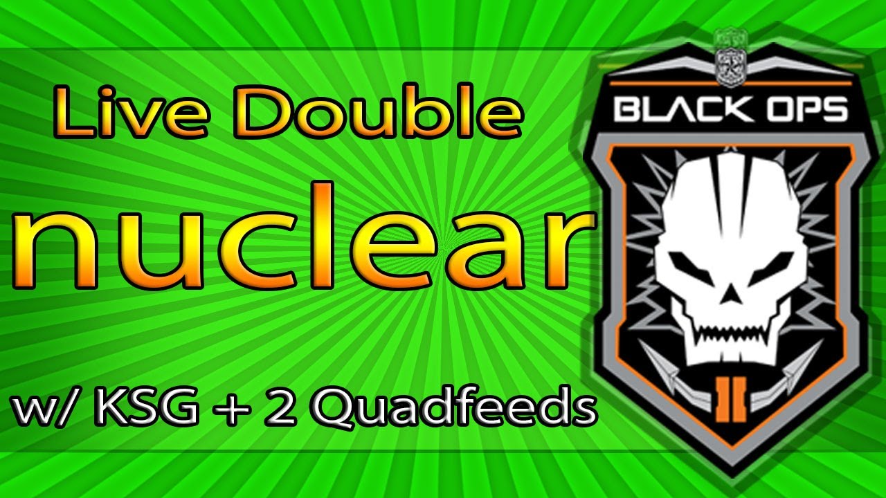 Black Ops 2 - *LIVE* DOUBLE NUCLEAR w/ KSG + 2 Quadfeeds! 100th Video