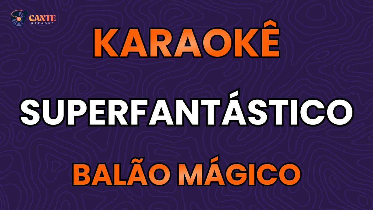 KARAOKÊ 🎤 - SUPERFANTÁSTICO - BALÃO MÁGICO