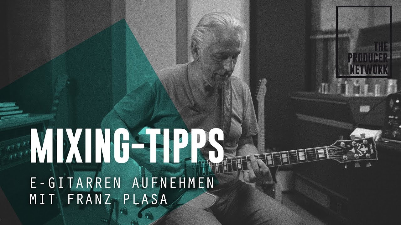 Mixing-Tipps - E-Gitarre aufnehmen mit Franz Plasa | The Producer Network