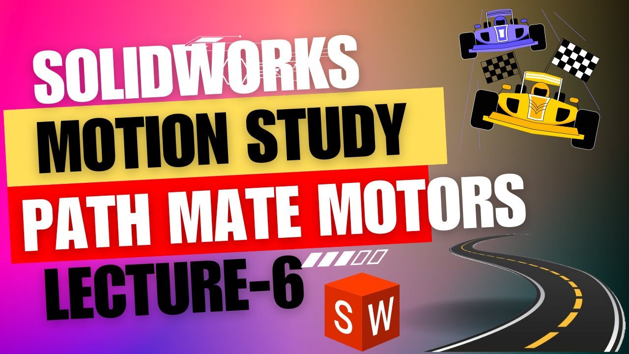 Lecture 6: Path Mate Motors (Motion Analysis Only) - SolidWorks Tutorial
