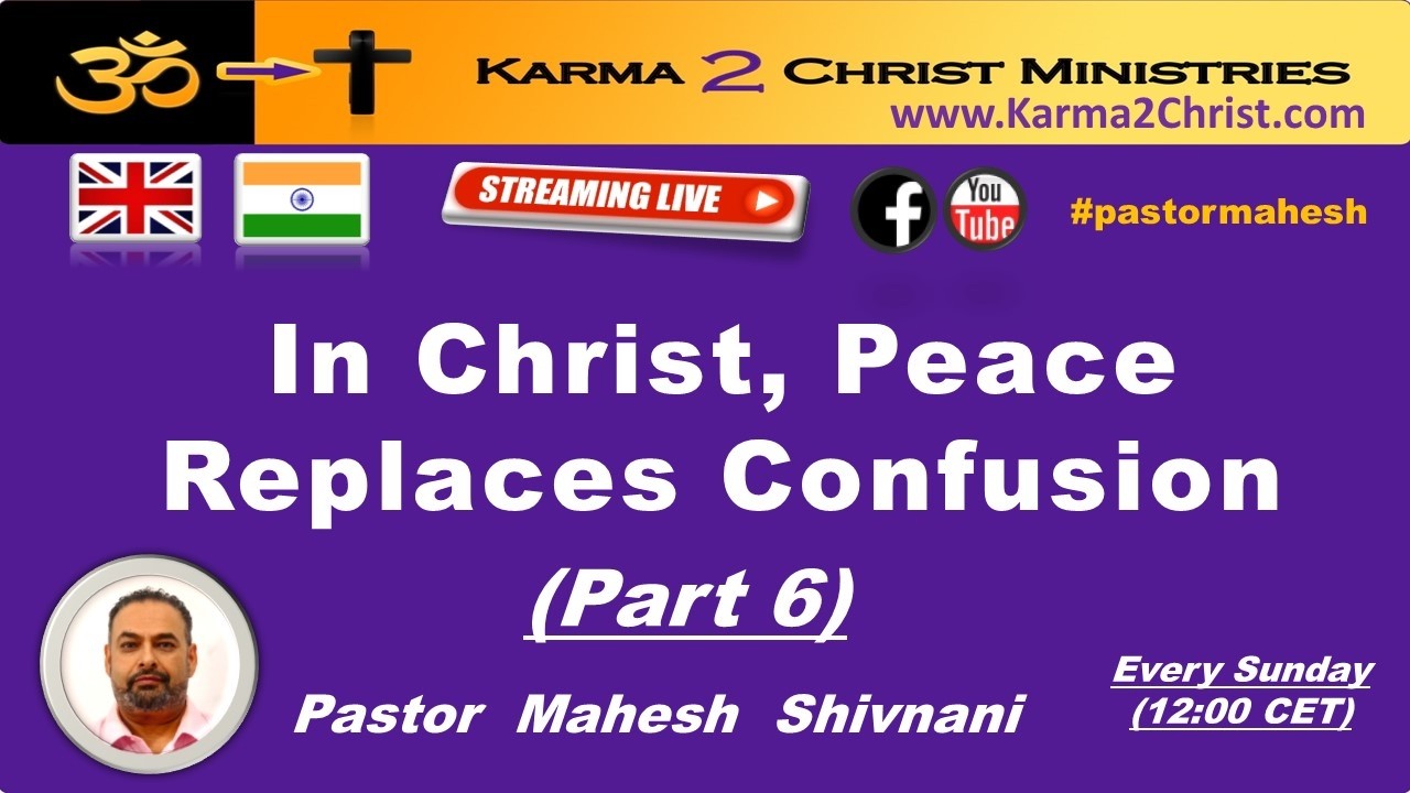 In Christ, Peace Replaces Confusion - Pt 6 (Full Sermon) - Karma  To Christ - English/Hindi.