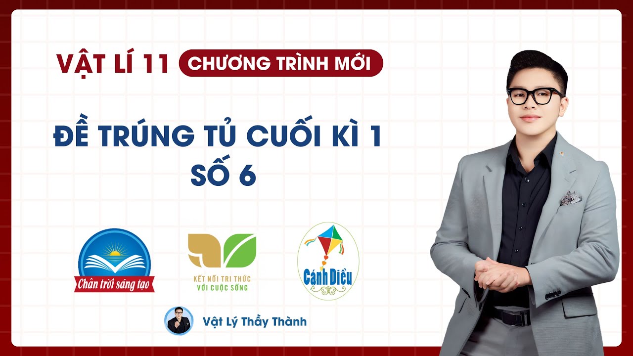 Vật Lý 11 - Đề trúng tủ cuối kì 1 - Đề 6 (Cấu Trúc Mới) || Thầy Thành