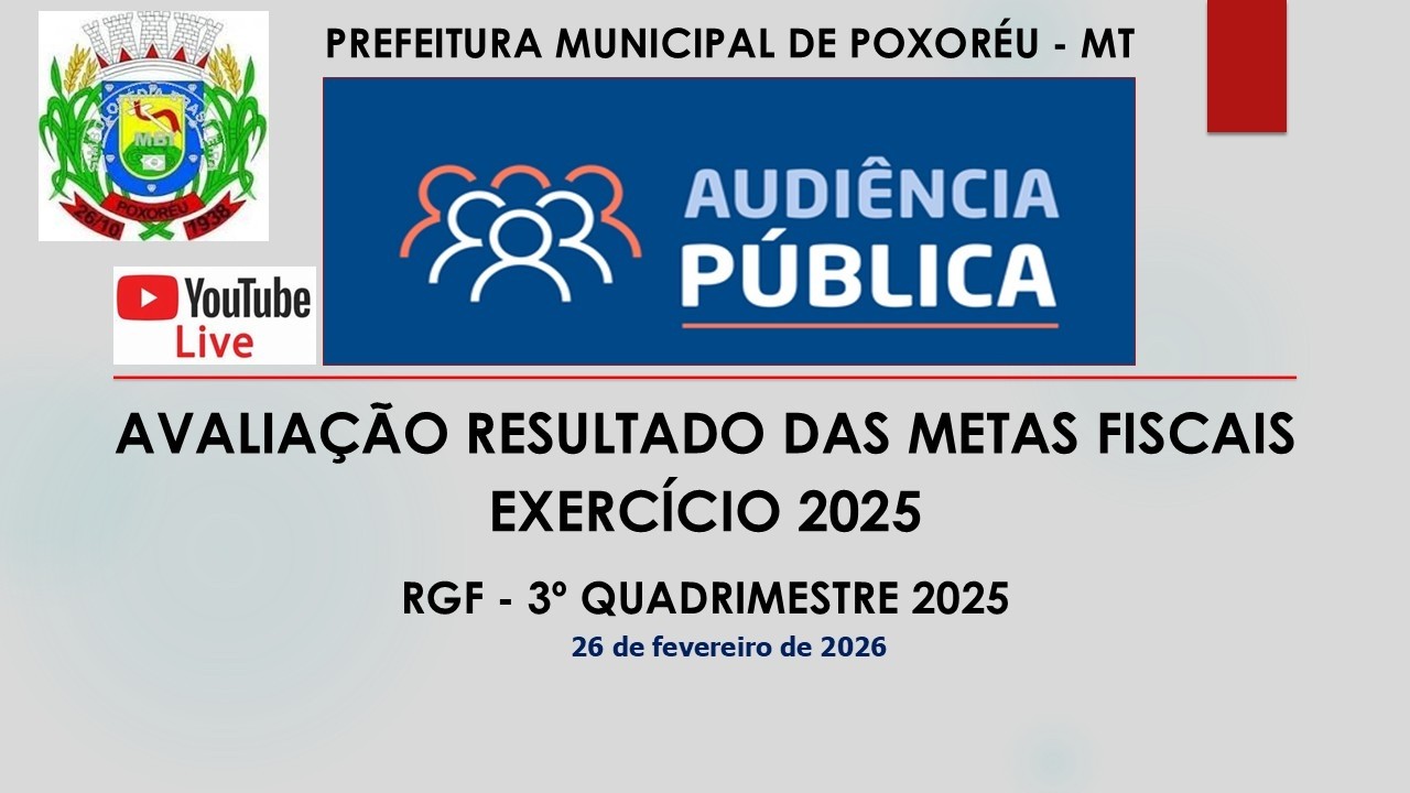 AUDIÊNCIA PÚBLICA AVALIAÇÃO METAS FISCAIS 3º QUADRIMESTRE 2025 - POXORÉU/MT