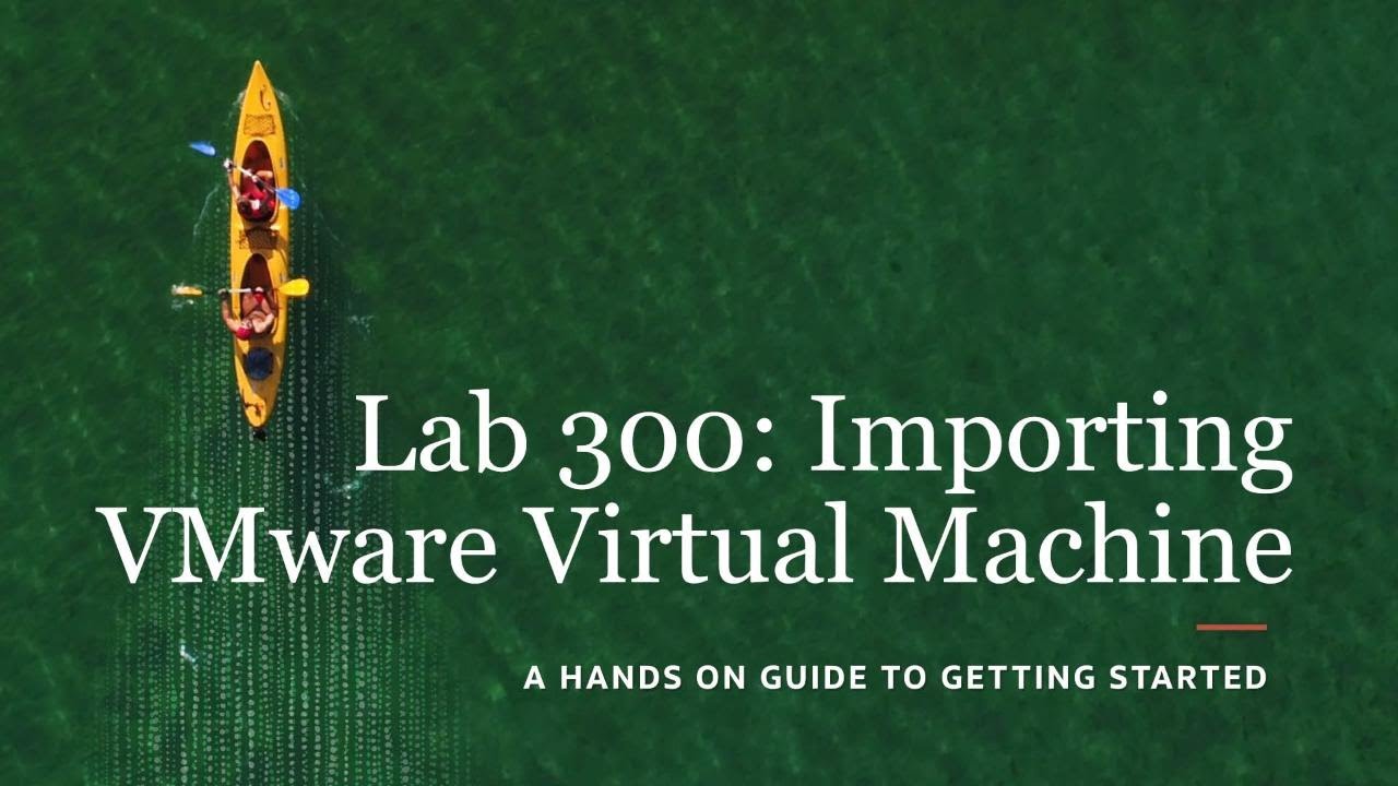 Lab 300: Importing VMware Virtual Machine