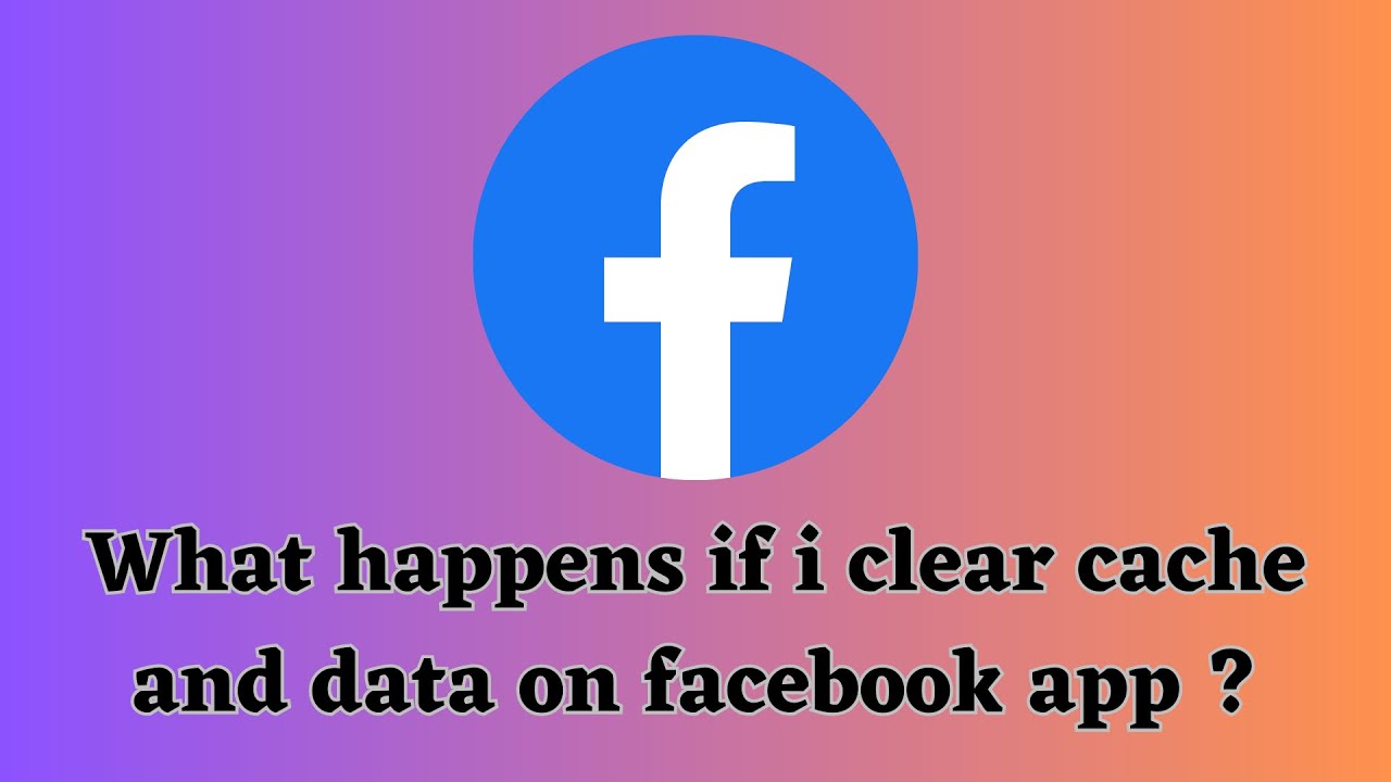 What happens if I clear cache and data on Facebook app ?