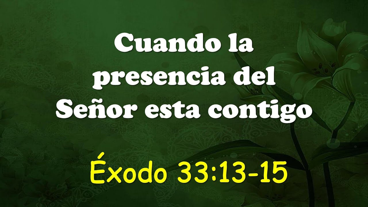 Cuando la Presencia Del Senor Esta Contigo | Exodo 33:13-15