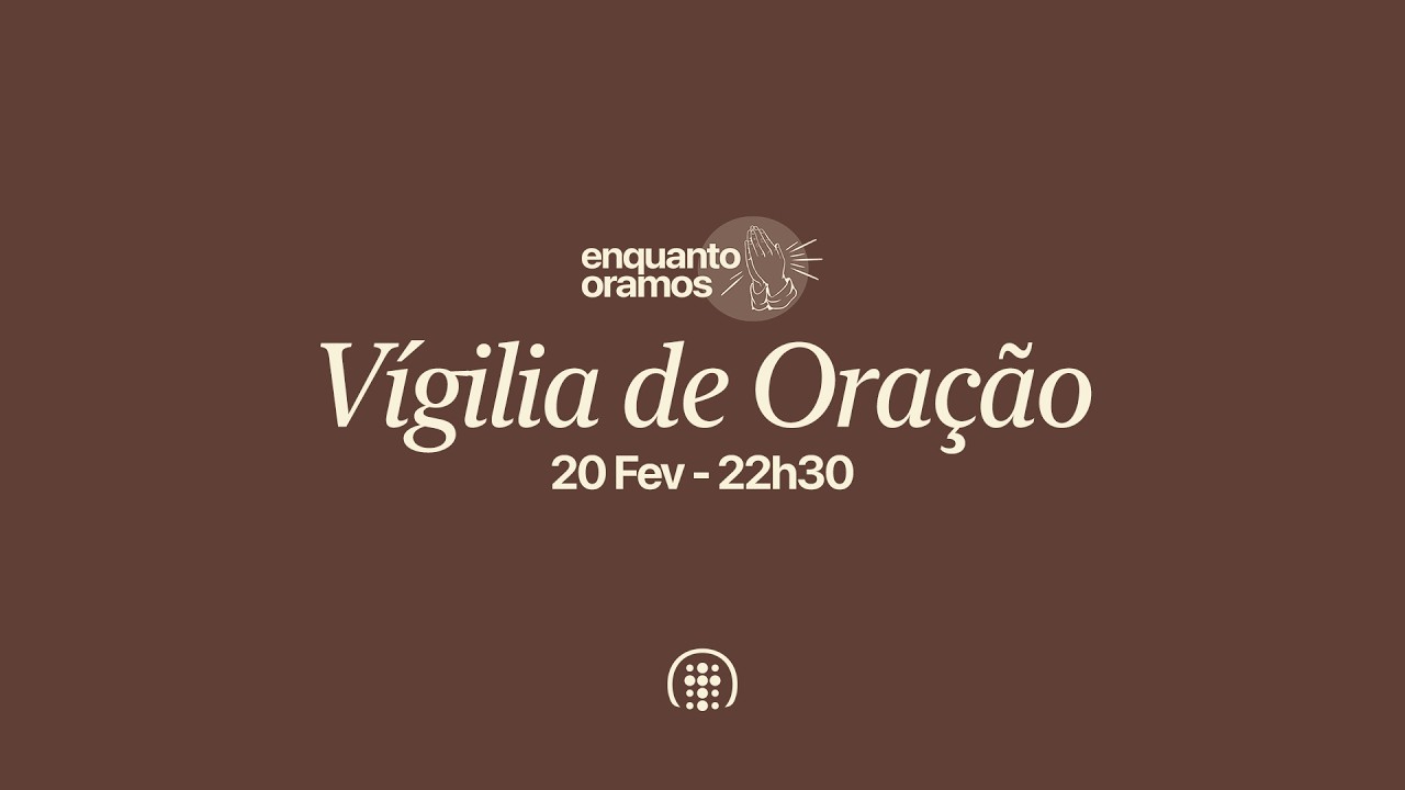 Vigília de Oração AO VIVO | Enquanto Oramos | 20 de fevereiro de 2026