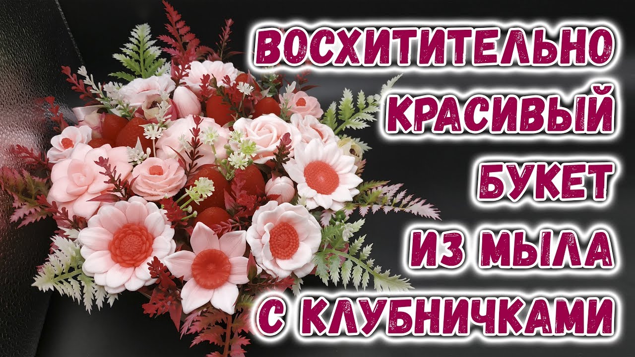 Восхитительно красивый букет из мыла с клубничками 🍓 Как собрать мыльную композицию 🍓 Мыловарение