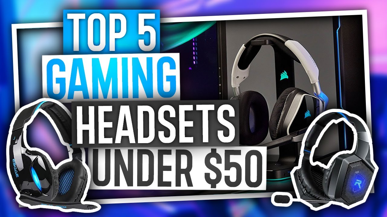 Top 5 Best Gaming Headsets Under $50
