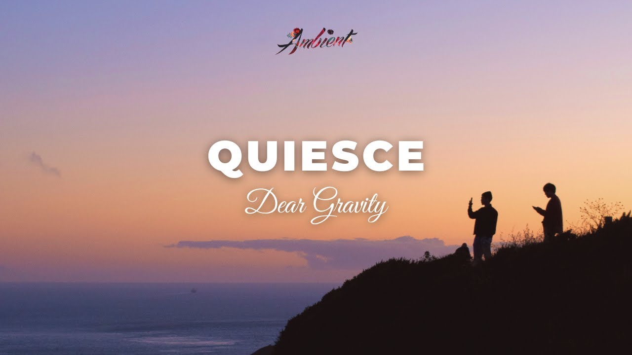 Dear Gravity - Quiesce [meditation relaxing ambient]