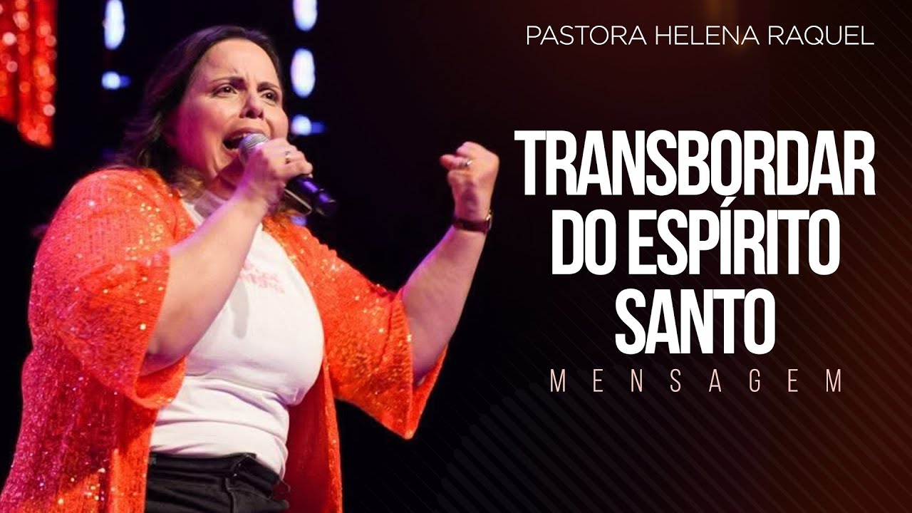 Pastora Helena Raquel | O Transbordar do Espírito Santo - Mensagem