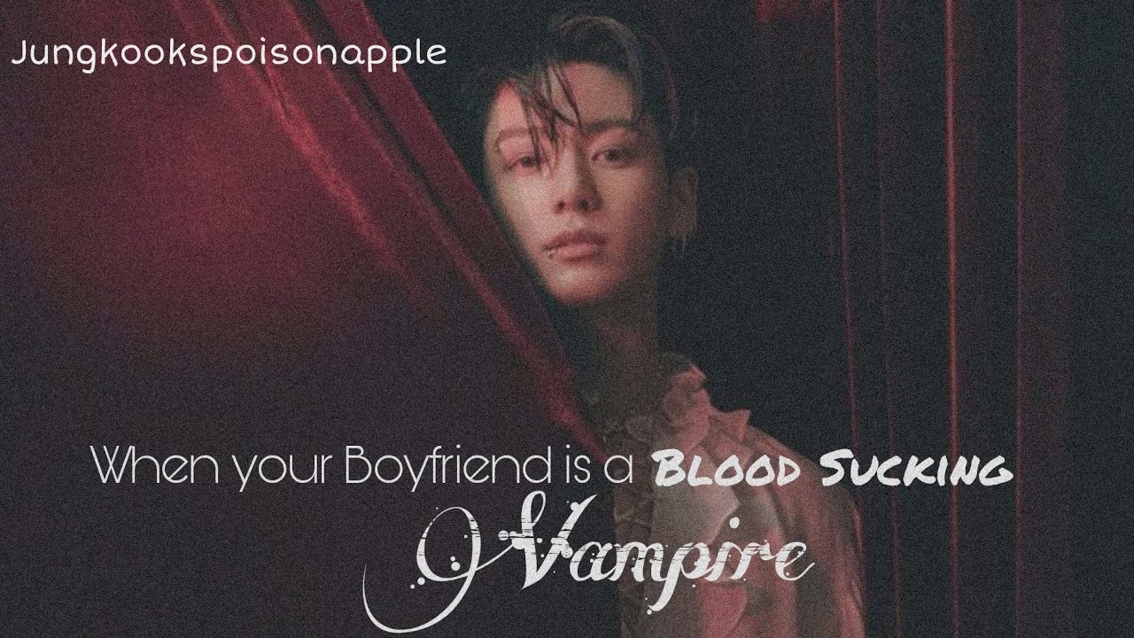 When your Boyfriend is a blood sucking vampire (you not knowing) ~Jk Ff~
