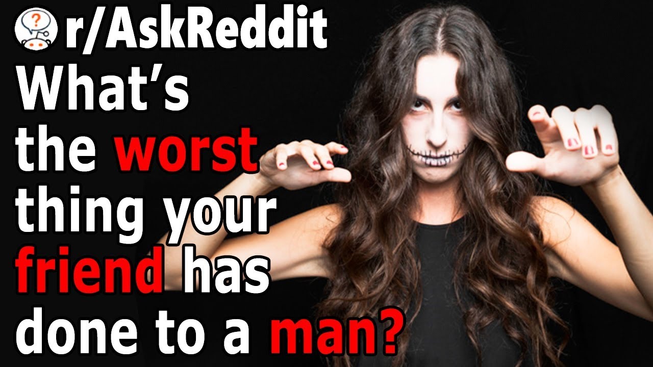 Women, What's The Worst Thing a Female Friend Had Done to a MAN?